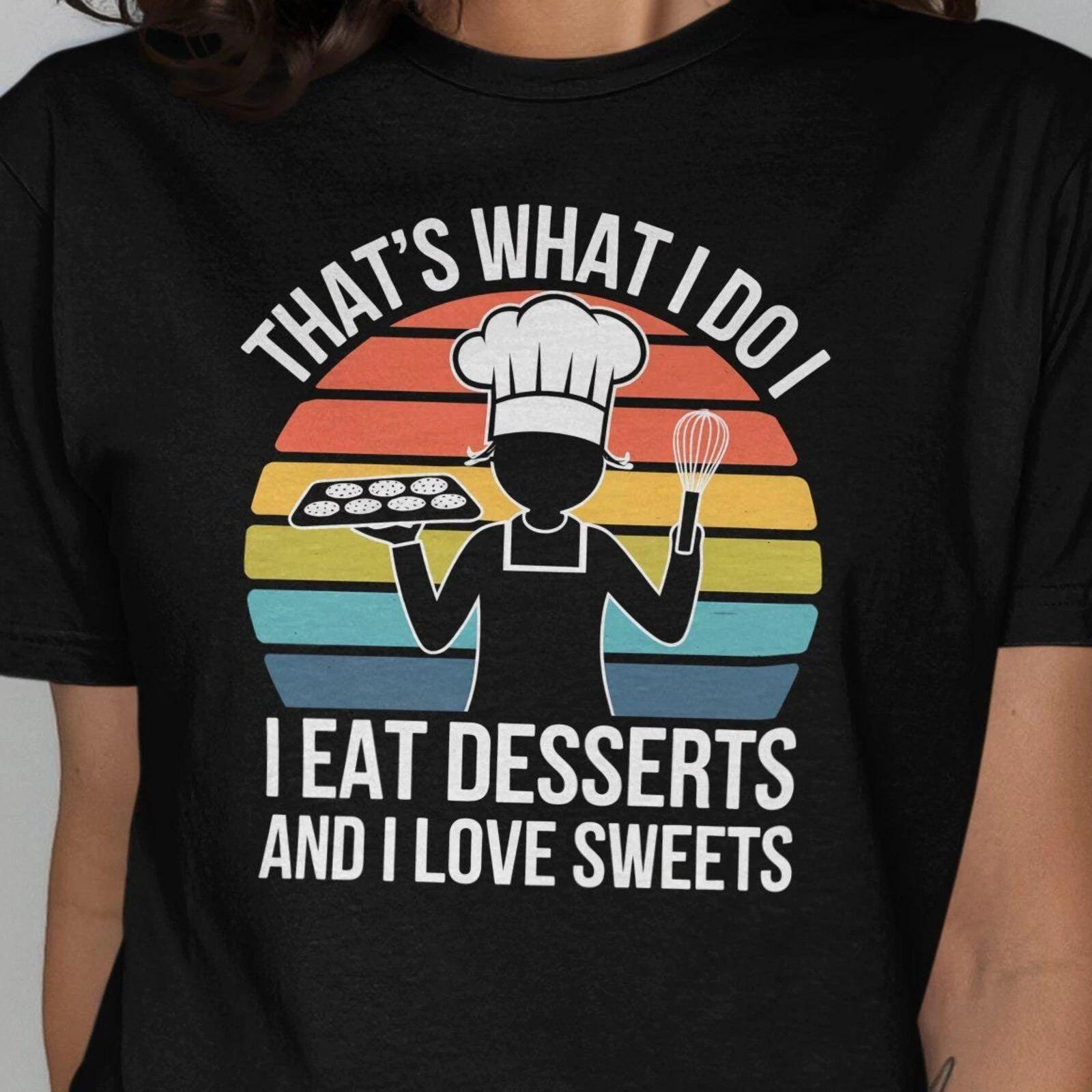 Men s and Women s T-shirts That s What I Do I Eat Desserts, Funny Baking Shirts, Funny Baking Shirts, XXL