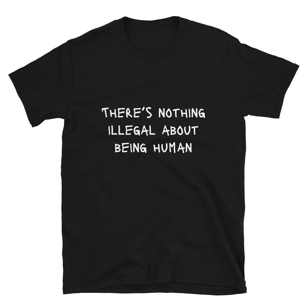 There’s nothing illegal Protest Sign Slogan Political Gift T-Shirt M