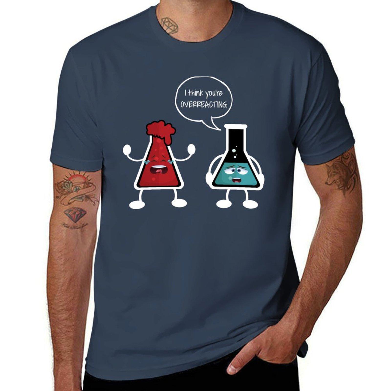 I Think Youre Overreacting Funny Nerd Chemistry Gift Tshirt Fashion Casual Short Sleeve Tshirt S