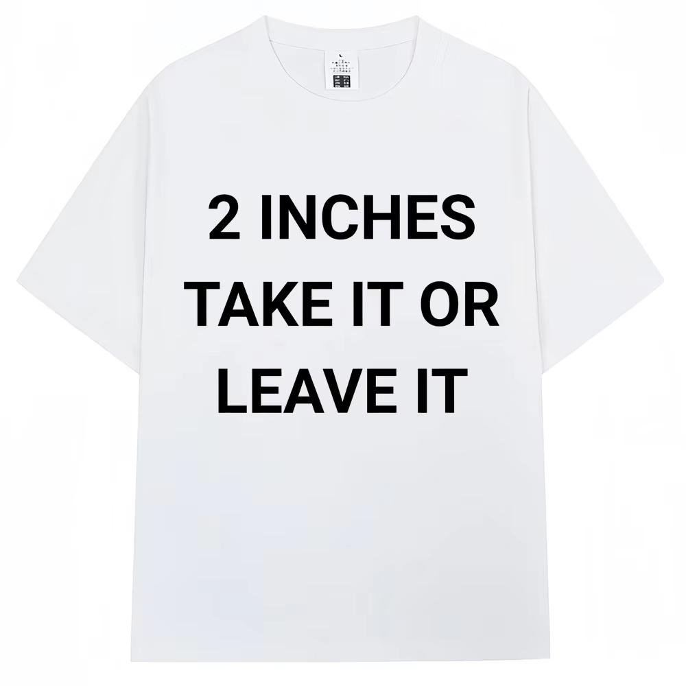 Funny 2 Inches Take It or Leave It TShirts Men Women Humor Joke Harajuku T-shirt Oversized Cotton Casual Short Sleeve