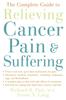 The The Complete Guide To Relieving Cancer Pain and Suffering Book