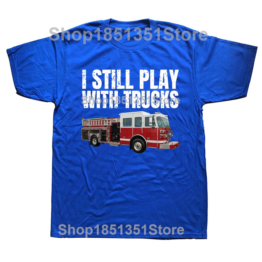 Funny Firefighter T Shirt I Still Play with Fire Trucks Fireman Graphic Streetwear Short Sleeve Birthday Gifts Summer Tshirt