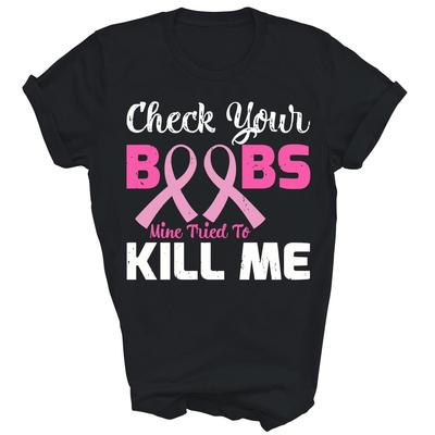 Check Your Boobs Mine Tried To Kill Me Breast Cancer Unisex Shirt Gift