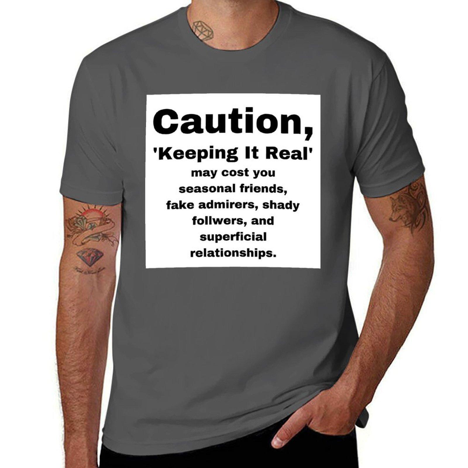 

Caution, Keeping It Real may cost you seasonal friends, fake admirers, shady follwers, and superficial relationships. T-Shirt 4XL