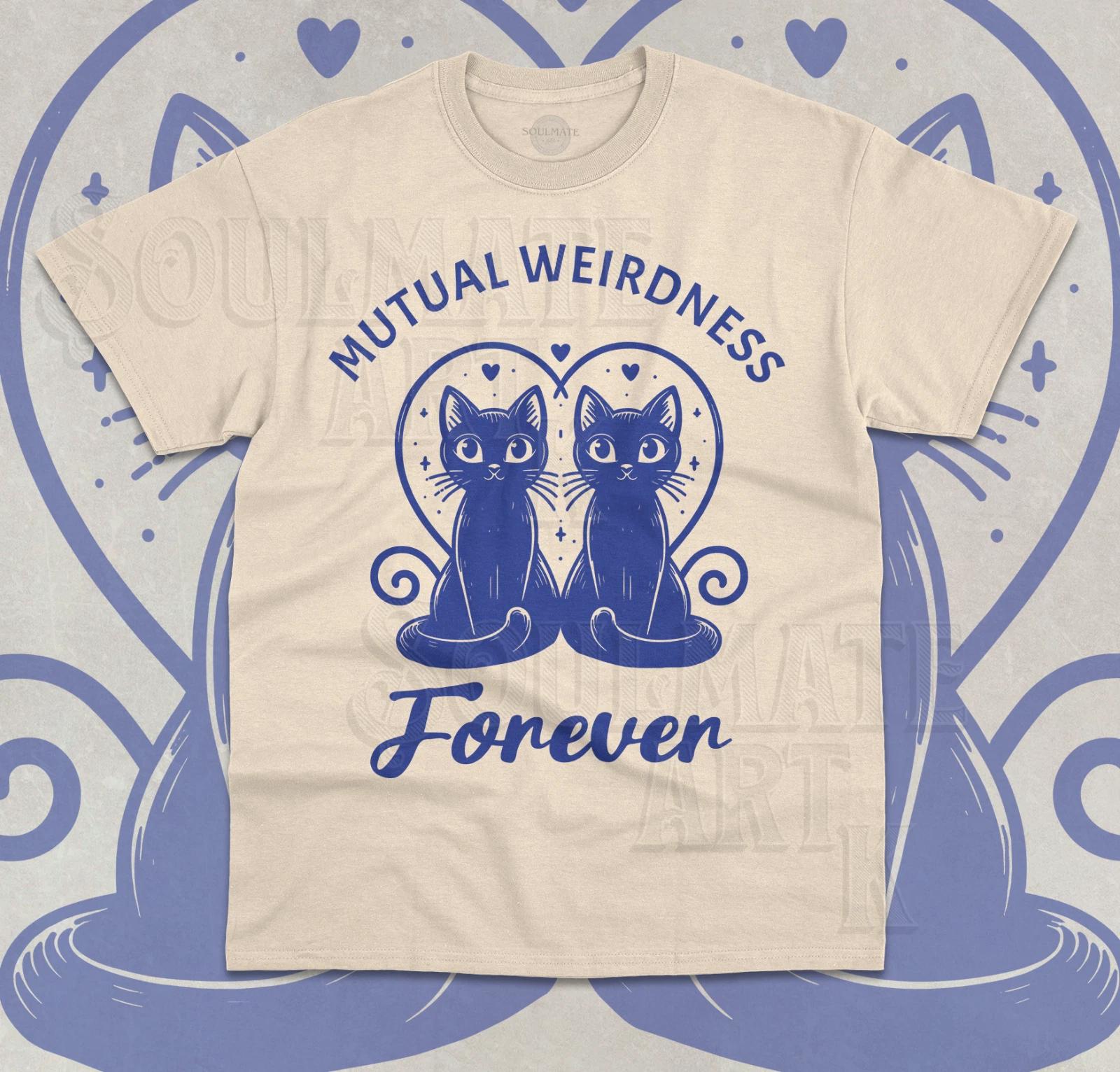Mutual Weirdness Forever T- Shirt Funny Meme Cute Cat Love Unisex  Shirt S