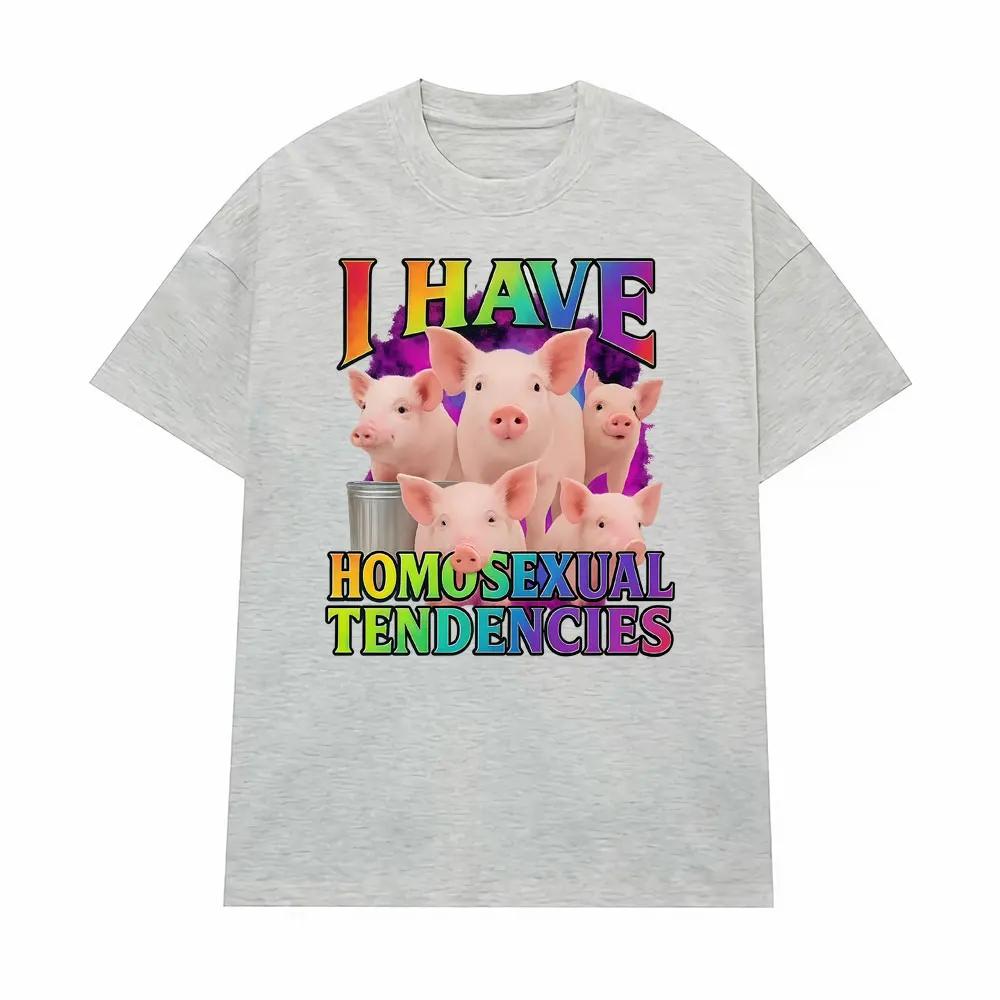 I Have Homosexual Tendencies Funny Meme Graphic Tshirts Men Women Fashion Casual ONeck T Shirts High Quality Oversized Tshirt