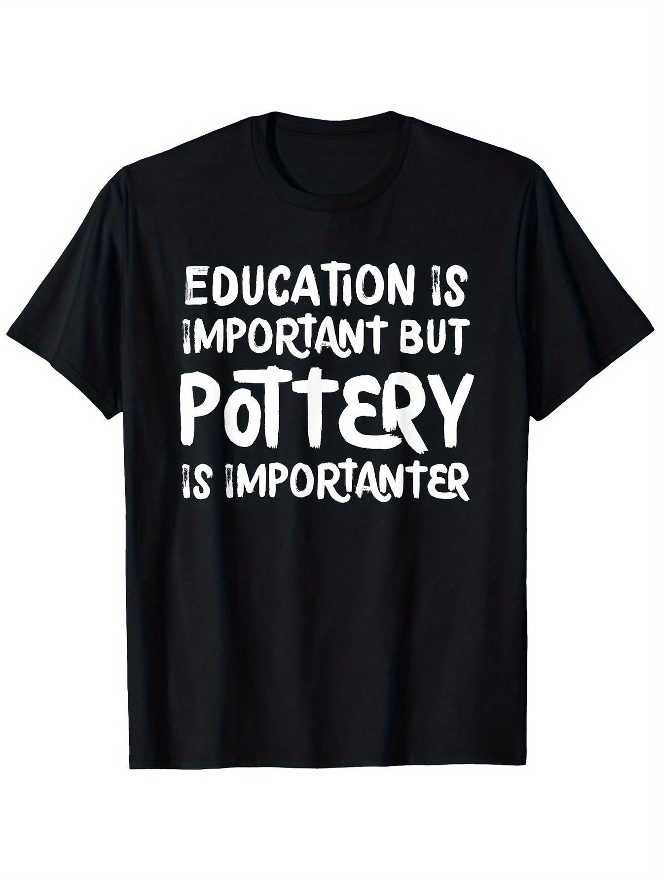 Cotton Mens TShirt  Education Is Important But Pottery Is Importanter Funny Graphic Tee Short Sleeve S