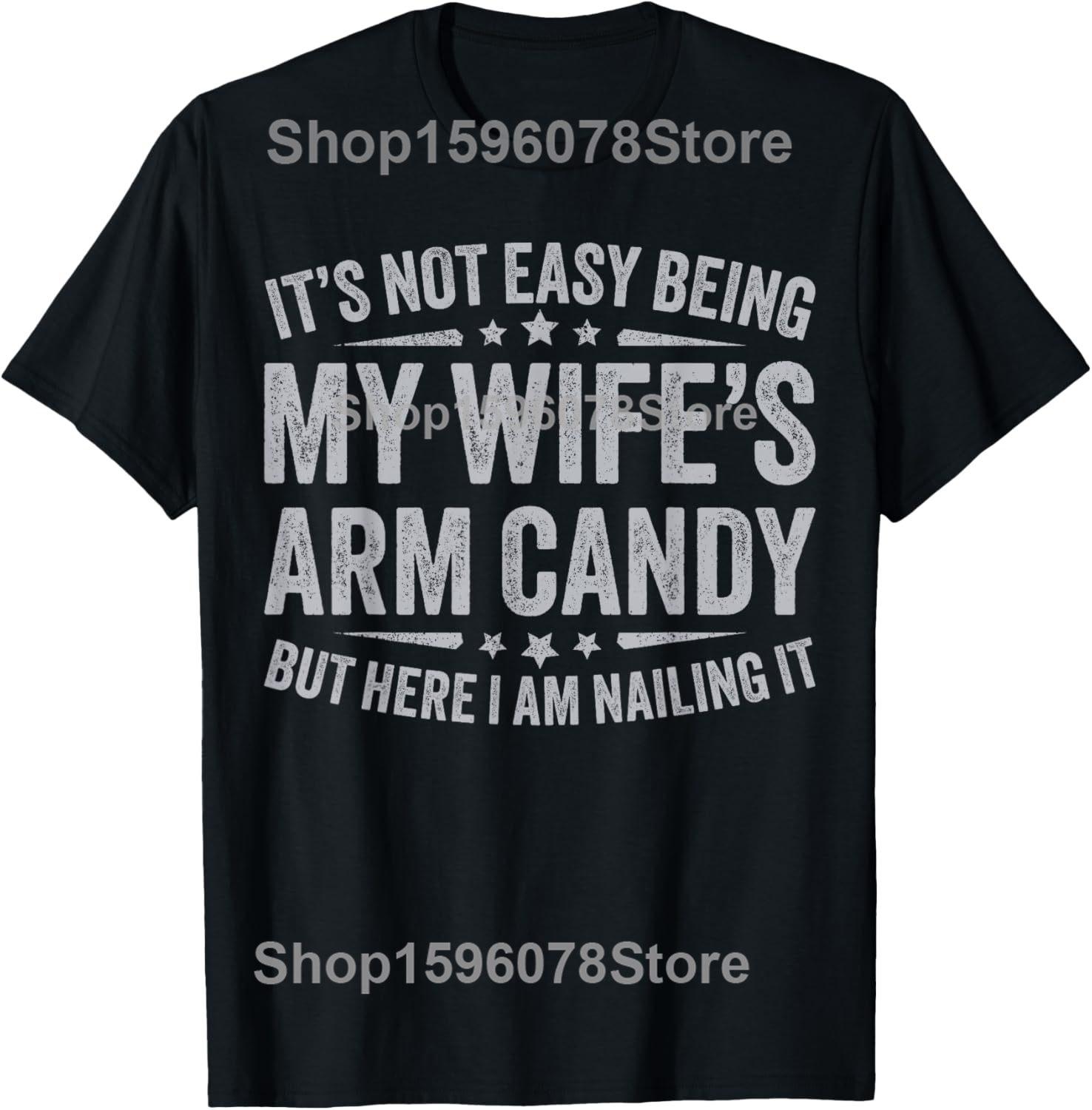 

Funny Husband It s Not Easy Being My Wife s Arm Candy T Shirts Humor Streetwear Tee Shirt Short Sleeve Unisex Loose Clothing 4XL