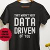 Data Science Gifts, Funny Data Analyst Shirt, That Wasn't Very Data Driven of You Shirt, Data Scientist Unisex Tshirt Statistician Analytics