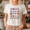 Funny Quilting Sewing I Still Play with Blocks Quilter Sewer T-Shirt