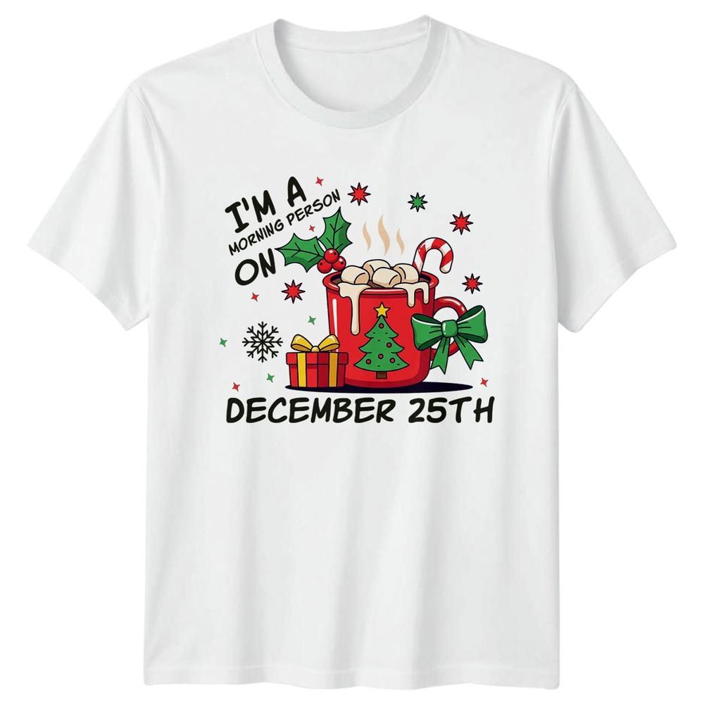 Im A Morning Person On December 25th Christmas Holidays Unisexs Unisexs Graphic Tee S
