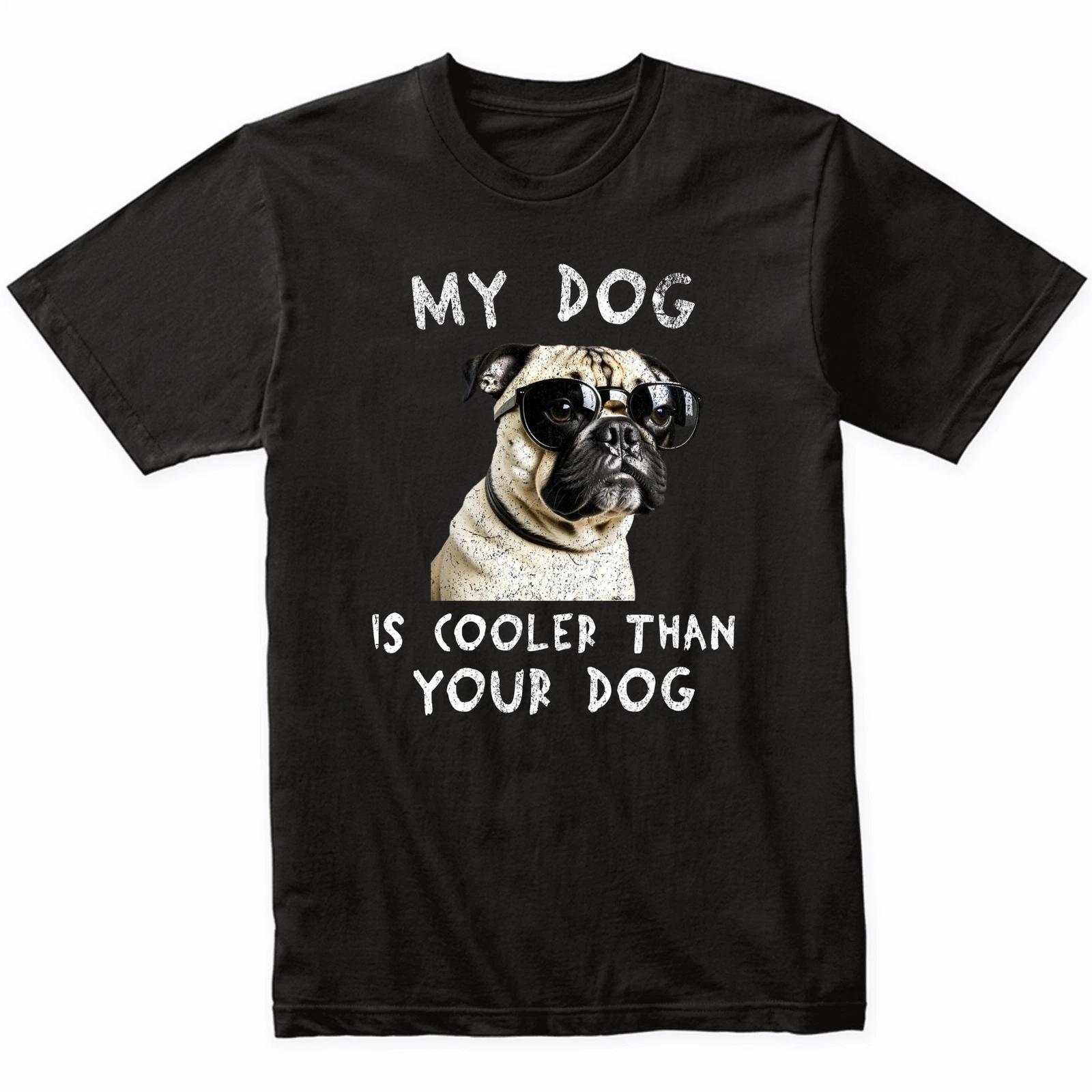 Pug My Dog Is Cooler Than Your Dog Funny Dog Owner T-Shirt 2XL