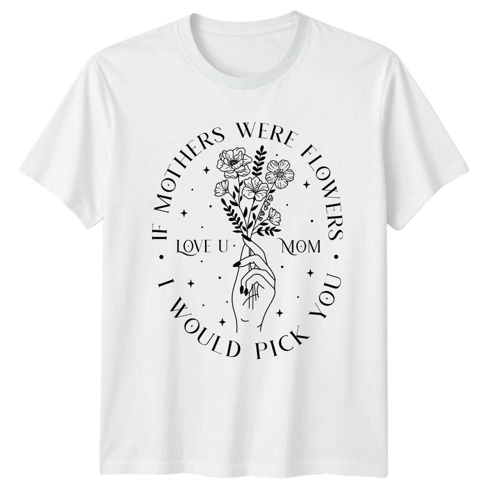 Love U Mom Floral Hand If Mothers Were Flowers TShirt S