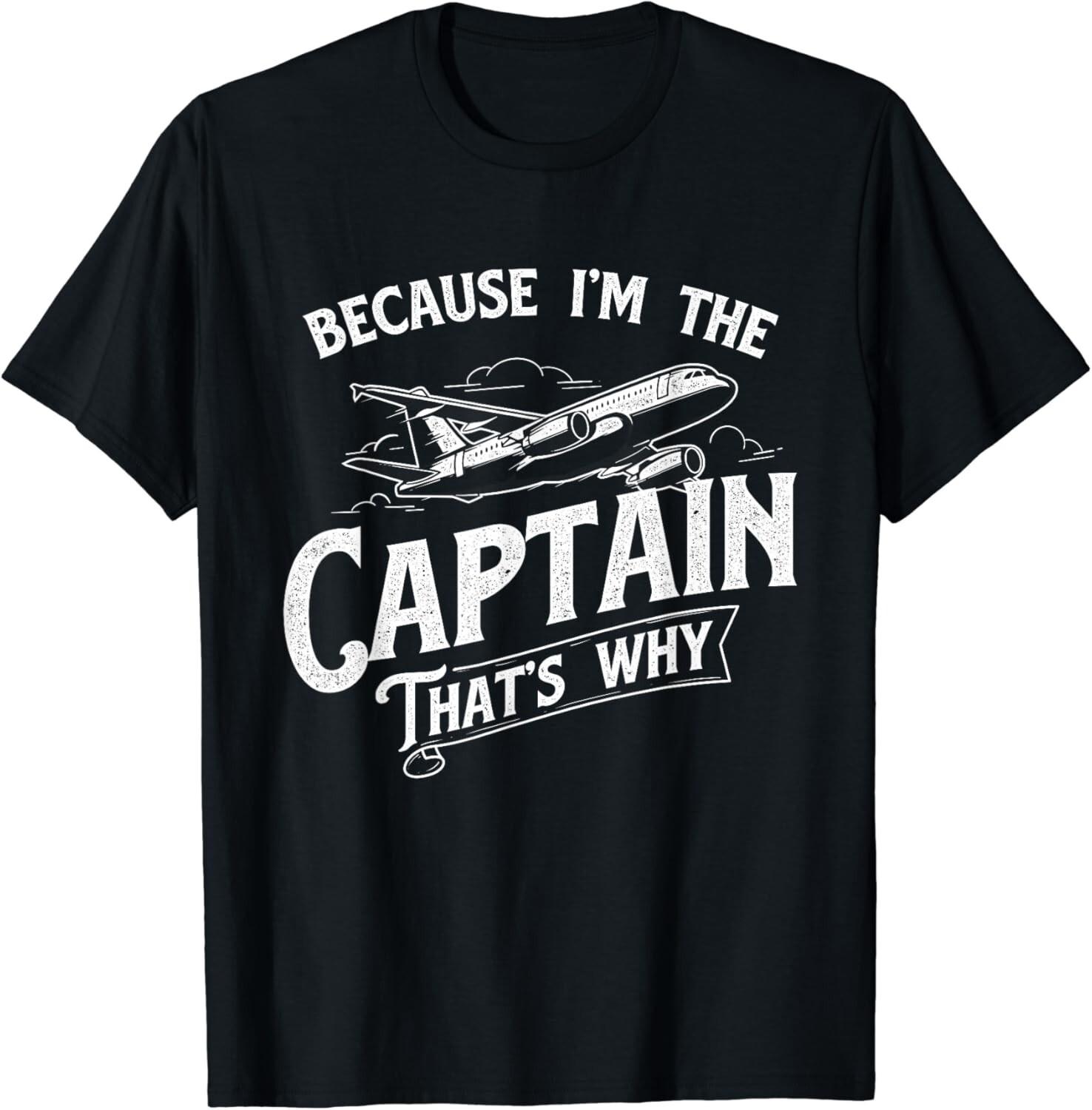Because I m The Captain That s Why - Aircraft Airline Pilot Gift Unisex T-Shirt S