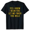 Yes I Know I'm On Fire Let Me Finish This Weld Funny Welding T-shirts Men Fashion Casual Tshirt 100% Cotton Oversized T Shirt