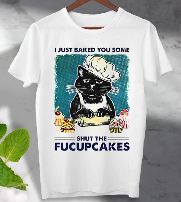 

I Just Bake You Some Shut The Fucupcakes Funny Black Cat T-Shirt Top Ideal gift 2XL