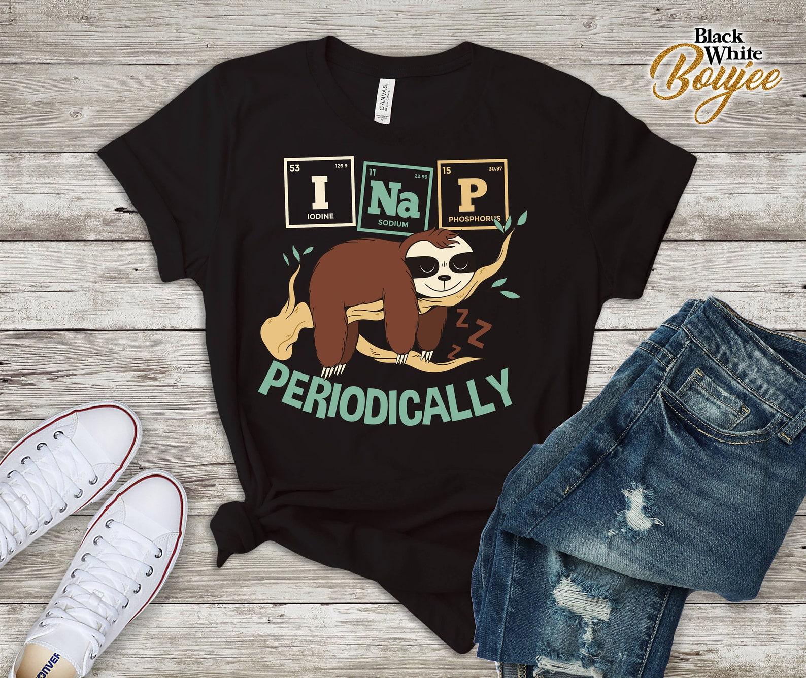 I NaP Periodically Shirt, Sloth Tshirt, Funny Sloth Lover Gift 4XL