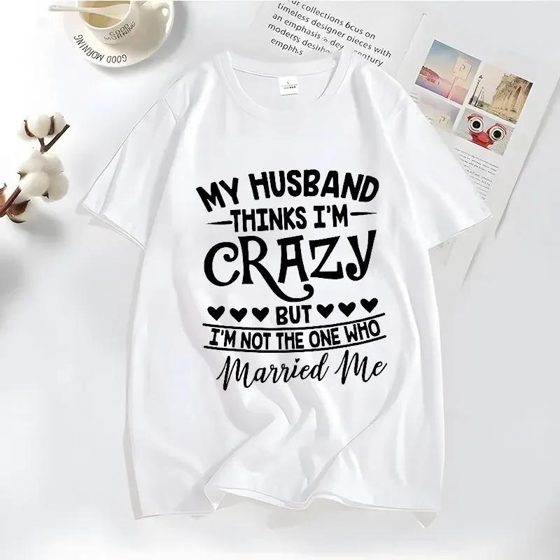 Funny My Husband Thinks Im Crazy Tshirts for Women Family Jokes Tshirts Funny Saying TShirts Anniversary Clothing Crazy Tshirt
