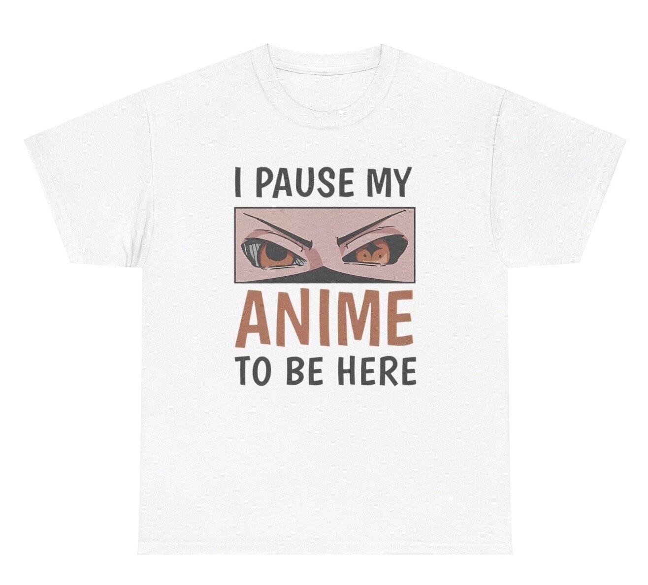 

I Pause My Anime To Be Here T Shirt Funny Anime Lover Manga Gamer Gift Tee M