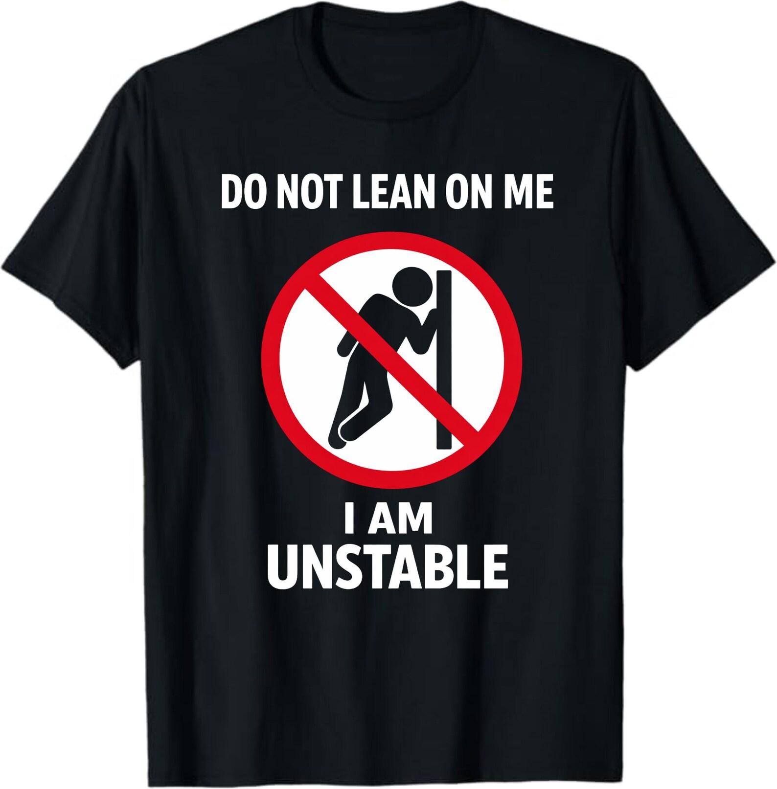 Do Not Lean On Me I Am Unstable T-Shirt, Funny Mental Health Humor Gift, Sarcastic Anxiety Quote Graphic Tee 3XL