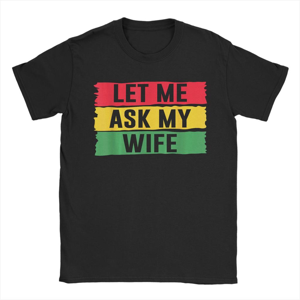 Creative Let Me Ask My Wife She Said No Funny Husband TShirts for Unisex Round Collar Pure Cotton T Shirt Short Sleeve Tees