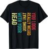 You Look Really Weird Doing That With Your Head Gift Unisex T-Shirt