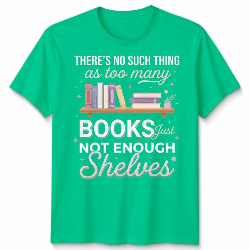 Natural Living Book Lovers Unisex T Shirt Theres No Such Thing As Too Unisexy Books
