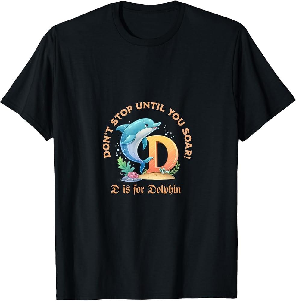 D is for Dolphin - Don t stop until you soar! T-Shirt Unisex T-Shirt XXXL