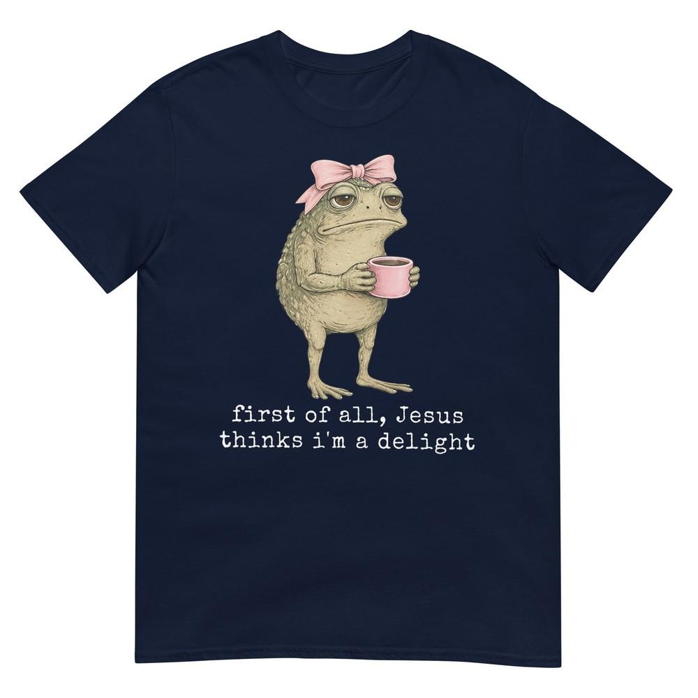 First Of All Jesus Thinks Im A Delight Frog Meme Tshirt S