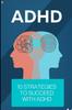 The ADHD : 10 Strategies To Succeed with ADHD Book