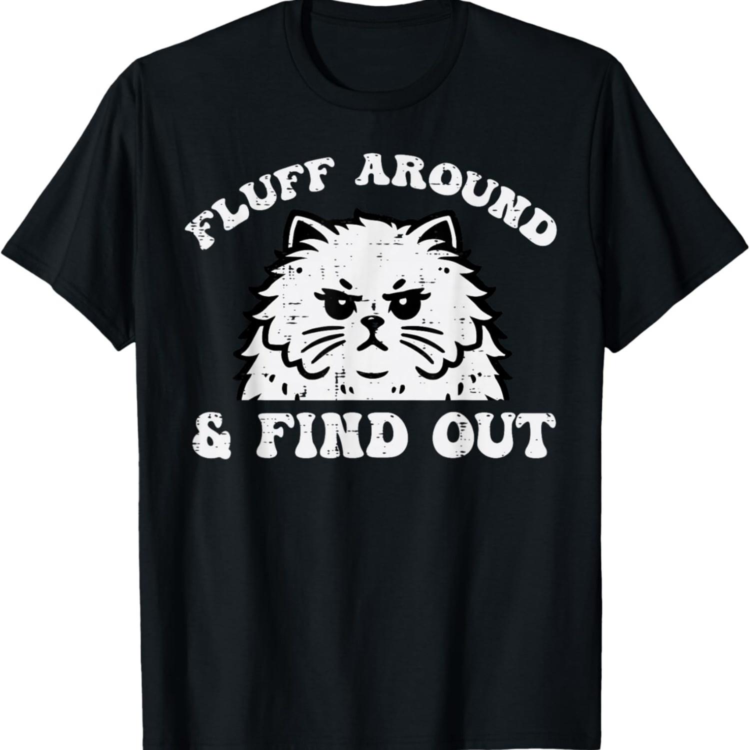 Cat Fluff Around And Find Out Funny Saying Women Men Kids T-Shirt S чёрный