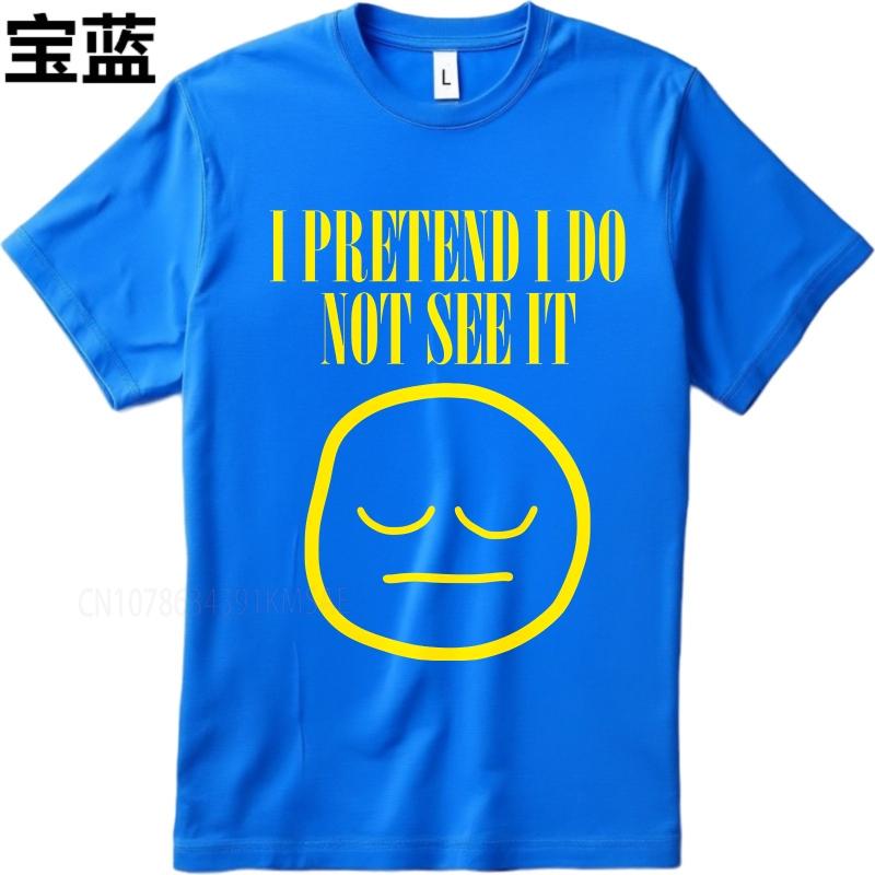unisex summer For men tshirt I Pretend I Do Not See It Face Short Sleeve Workout ONeck Teeshirt summer cotton men tshirt