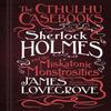 The Cthulhu Casebooks Sherlock Holmes and the Miskatonic Monstrosities by James Lovegrove... 9781785652929