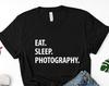 Photographer Gift, Eat Sleep Photography Shirt Mens Womens - 1217