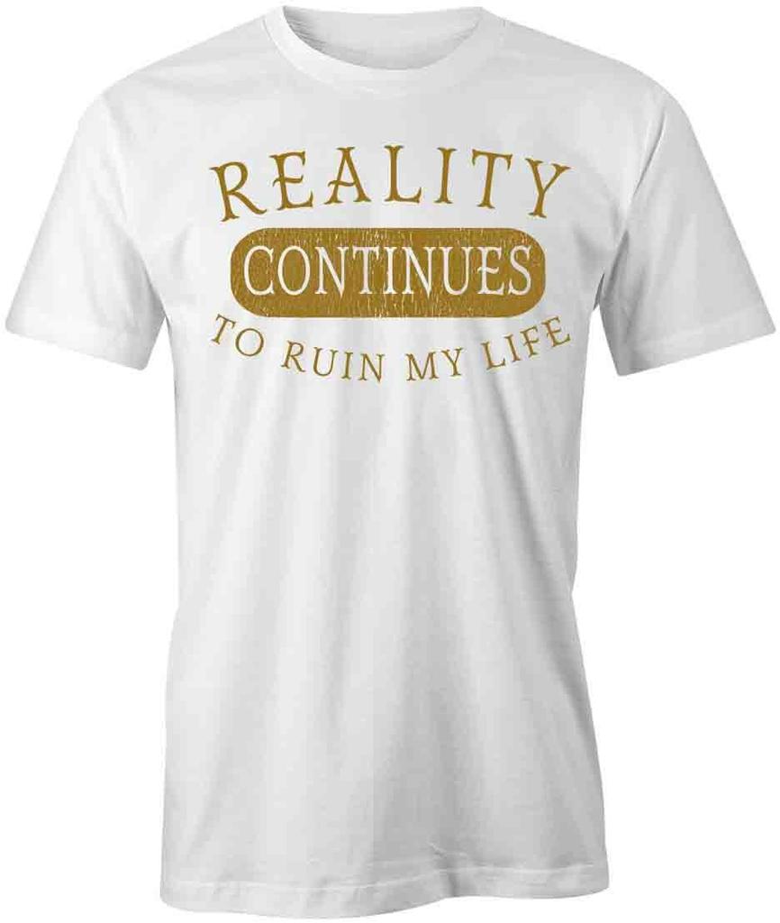 REALITY CONTINUES TO RUIN MY LIFE TShirt Tee Short-Sleeved Cotton S1WSA885