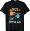 How Many Guitars Do I Really Need Just One More Gift Unisex T-Shirt