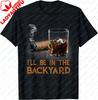 Ill Be in The Backyard Funny Cigar and Bourbon Lovers TShirt Cotton Short Sleeve Gifts for Men Graphic Tee Printed Tshirt