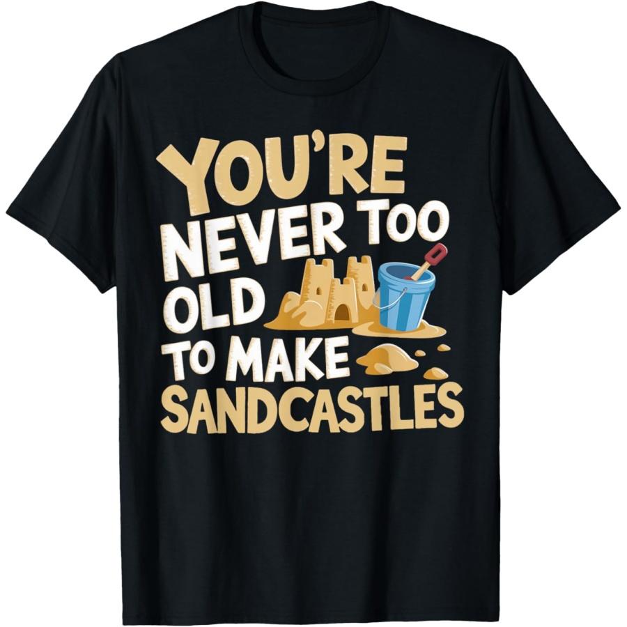 Never Too Old Sandcastle Building Beach Sculpture Sandcastle T-Shirt S