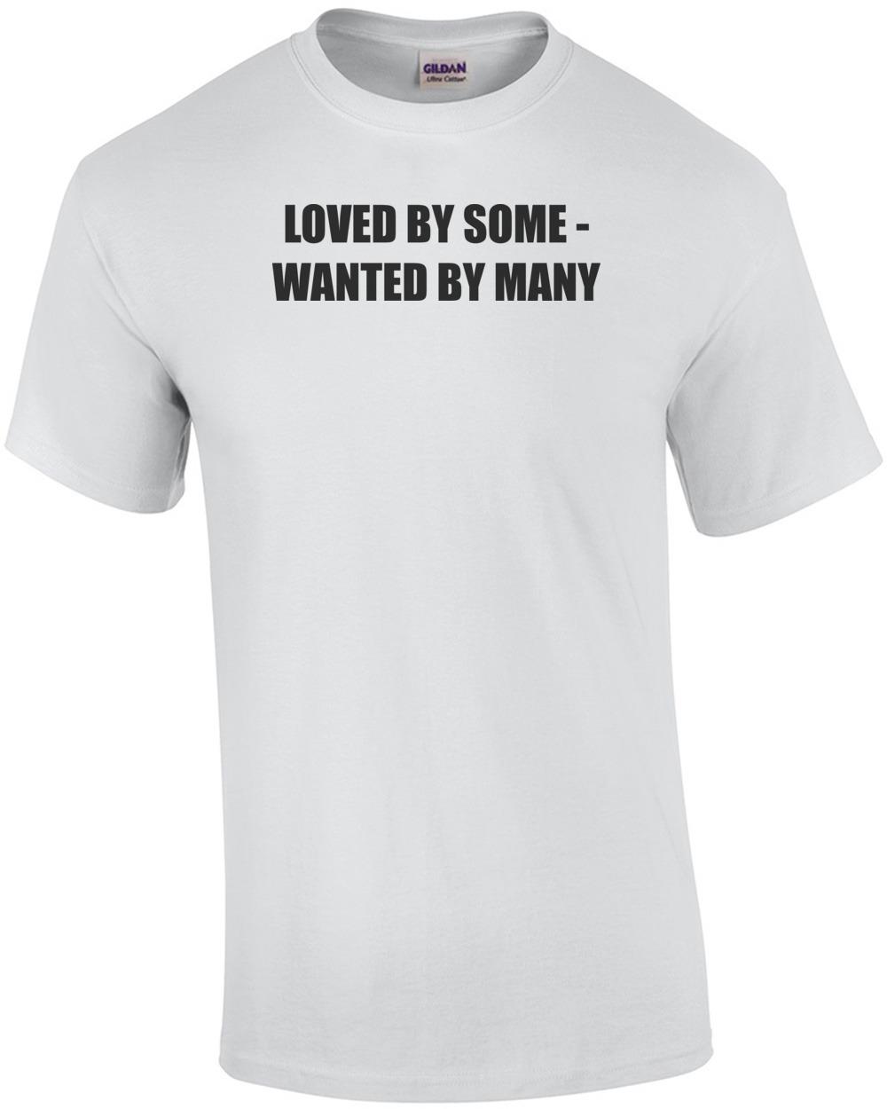 LOVED BY SOME - WANTED BY MANY Shirt Unisex T-Shirt M