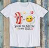 Valentine's Day You're The Bacon To My Eggs Funny Gift Tee T Shirt 1966