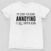 I'M SORRY FOR BEING ANNOYING T-SHIRT > Funny Slogan Novelty Sarcasm Mens Gift 6