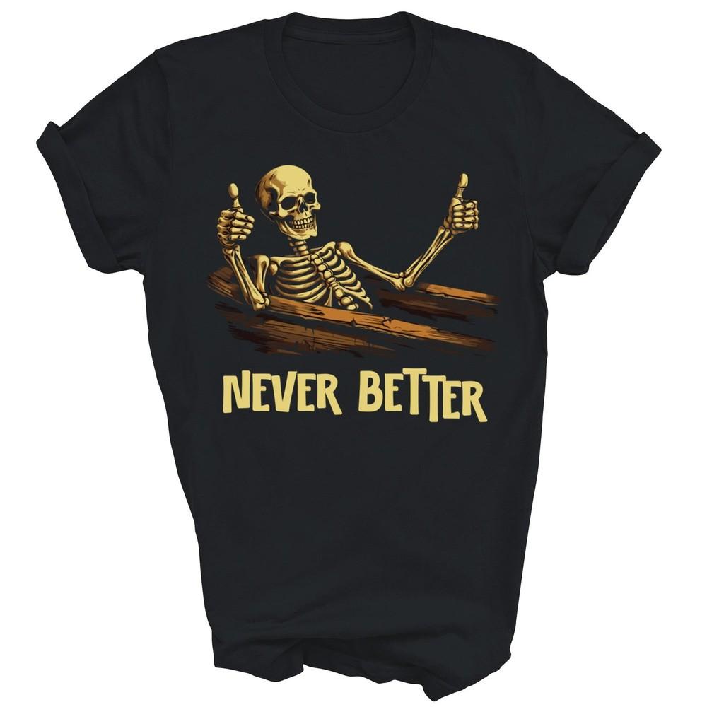 

Never Better Skeleton Coffin Skull Halloween Unisex Shirt Gift S