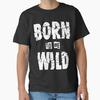 Born to be Wild Klassisches T-Shirt T-Shirt Hergestellt in US/AUS Größe S-2XL Unisex T-Shirt