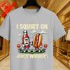 I Squirt On Juicy Wieners Printed TShirt Raunchy Humor Tee Inappropriate Meme Prank Gift Cute Gag Exchange Comfort Apparel