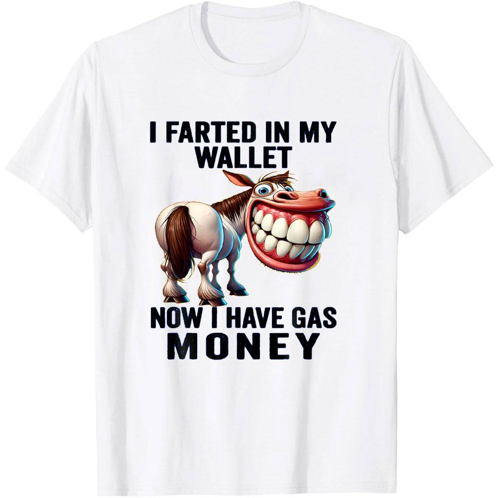 I Farted in My Wallet Now I Have Gas Money Funny TShirt Woman Man Summer Fashion Casual Cotton Graphic T Shirts Streetwear S