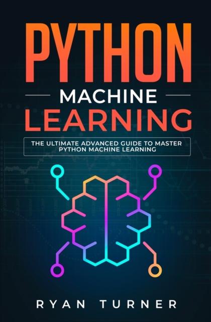 The Python Machine Learning : The Ultimate Advanced Guide To Master Python Machine Learning Book