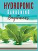 The Hydroponic Gardening : A Comprehensive Beginner's Guide To Growing Healthy Herbs, Fruits Vegetables, Microgreens and Plants Book
