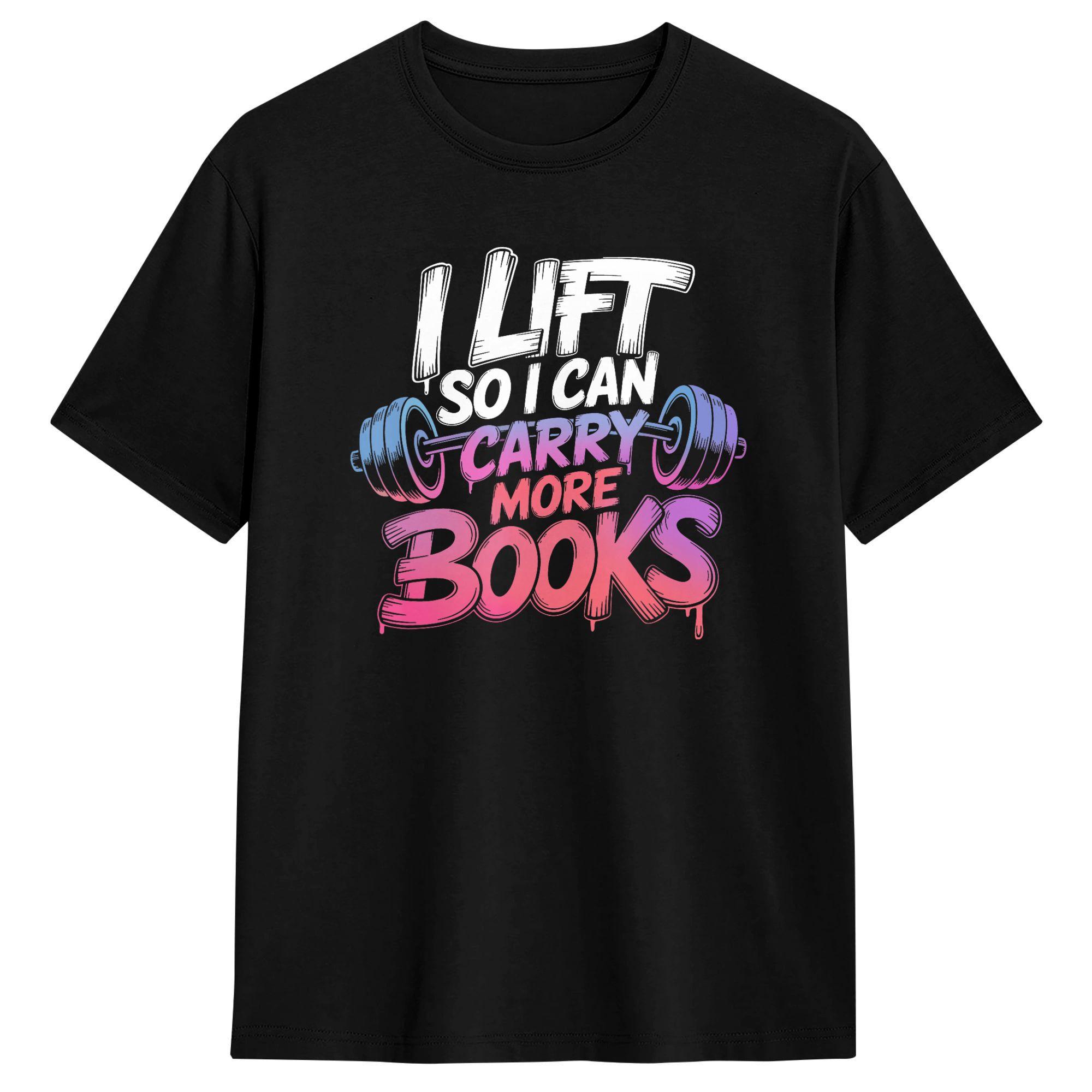 Lift So I Can Carry More Books Reading Lovers Unisex T Shirt Funny TShirt Cotton Unisexs Clothing Women Clothing 2026 Summer T Shirt M
