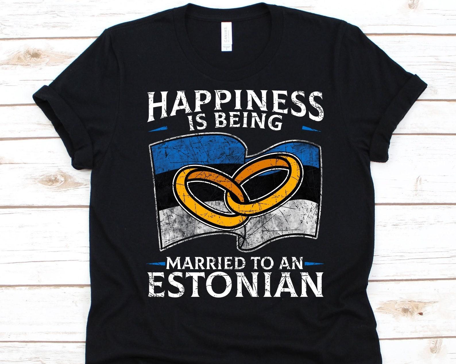 Happiness Is Being Married To An Estonian Shirt, Gift For An Estonian Wife Or Husband, Flag Of Estonia, Wife, Wedding Ring, Anniversary Gift XL