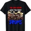 You Can Never Have Too Many Drums T-Shirt
